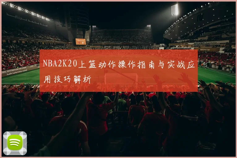 NBA2K20上篮动作操作指南与实战应用技巧解析
