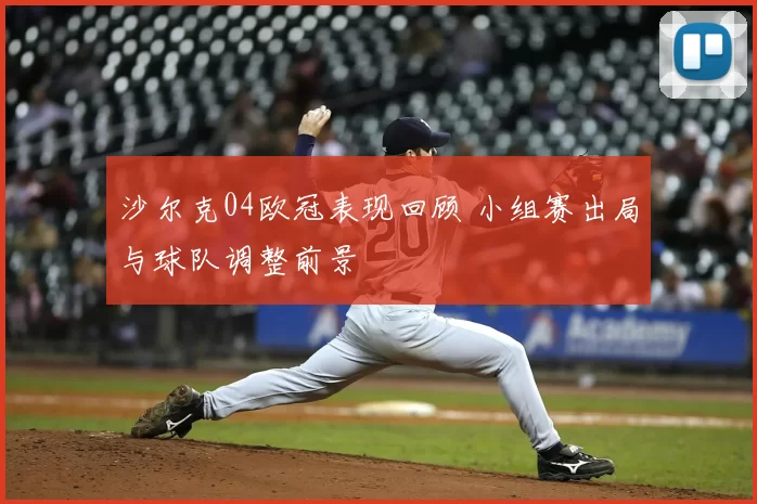 沙尔克04欧冠表现回顾 小组赛出局与球队调整前景