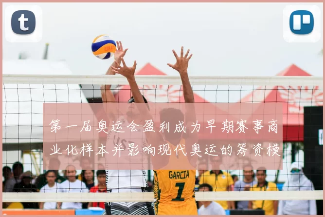 第一届奥运会盈利成为早期赛事商业化样本并影响现代奥运的筹资模式