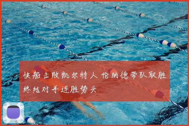 快船击败凯尔特人 伦纳德带队取胜终结对手连胜势头